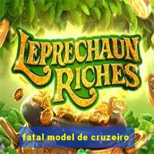 fatal model de cruzeiro